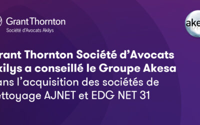 Grant Thornton Société d’Avocats Akilys a conseillé le Groupe Akesa dans le cadre d’une nouvelle opération de croissance externe par l’acquisition des sociétés de nettoyage AJNET et EDG NET 31